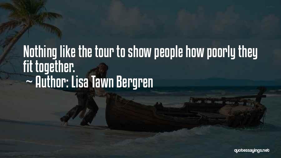 Lisa Tawn Bergren Quotes: Nothing Like The Tour To Show People How Poorly They Fit Together.