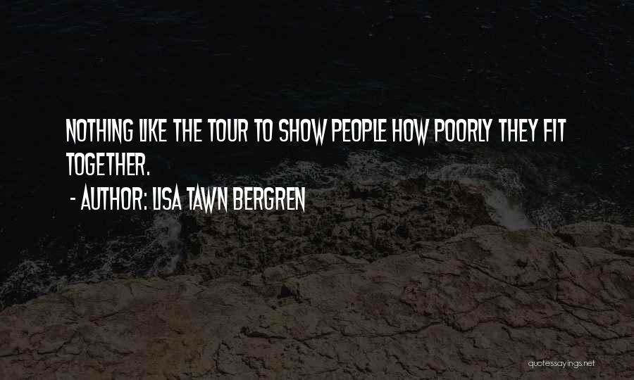 Lisa Tawn Bergren Quotes: Nothing Like The Tour To Show People How Poorly They Fit Together.