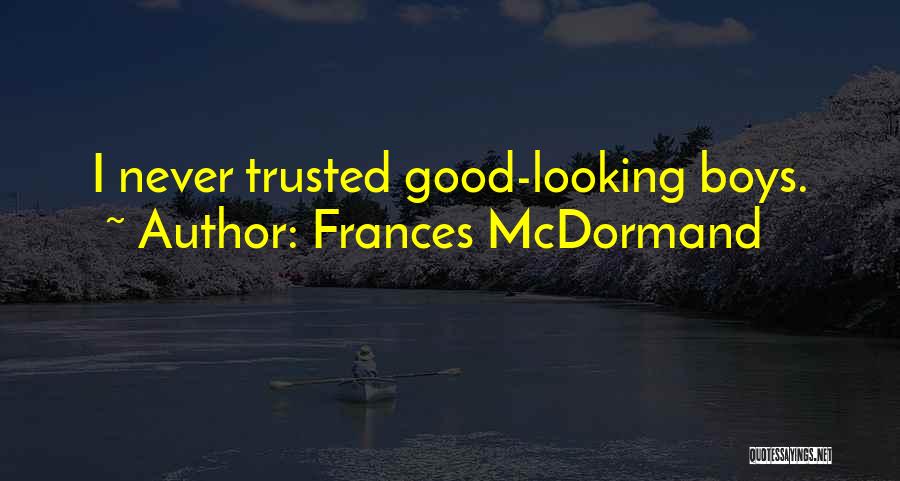 Frances McDormand Quotes: I Never Trusted Good-looking Boys.