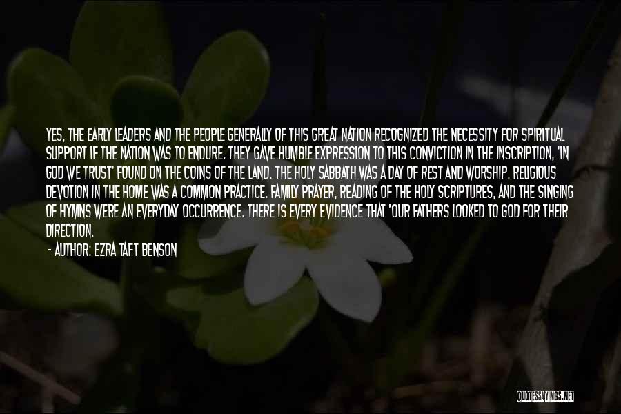 Ezra Taft Benson Quotes: Yes, The Early Leaders And The People Generally Of This Great Nation Recognized The Necessity For Spiritual Support If The