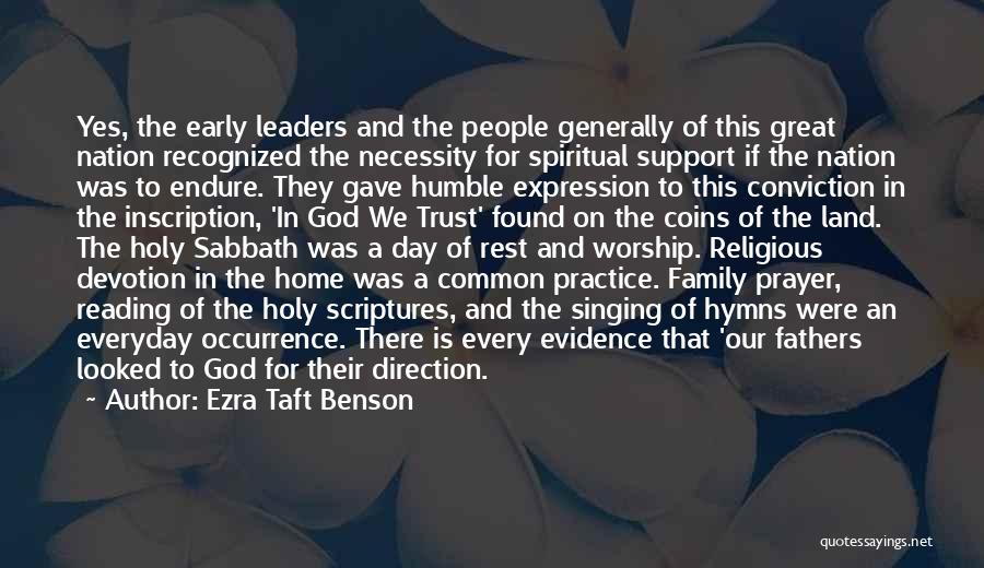 Ezra Taft Benson Quotes: Yes, The Early Leaders And The People Generally Of This Great Nation Recognized The Necessity For Spiritual Support If The