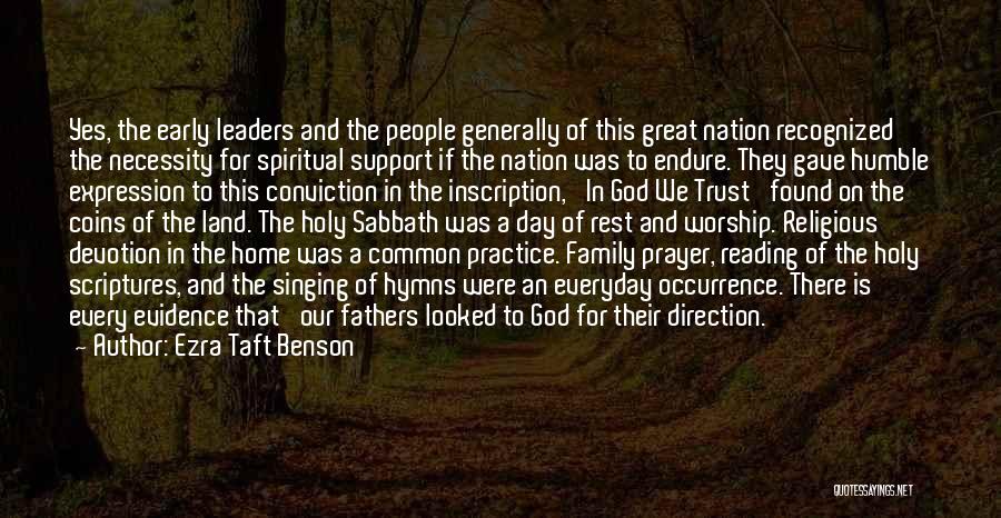 Ezra Taft Benson Quotes: Yes, The Early Leaders And The People Generally Of This Great Nation Recognized The Necessity For Spiritual Support If The