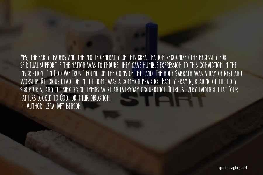 Ezra Taft Benson Quotes: Yes, The Early Leaders And The People Generally Of This Great Nation Recognized The Necessity For Spiritual Support If The