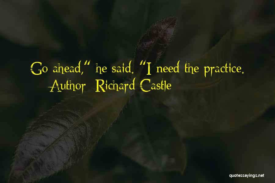 Richard Castle Quotes: Go Ahead, He Said. I Need The Practice.