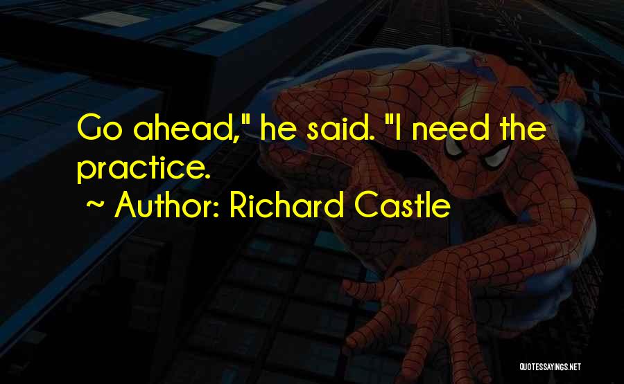 Richard Castle Quotes: Go Ahead, He Said. I Need The Practice.