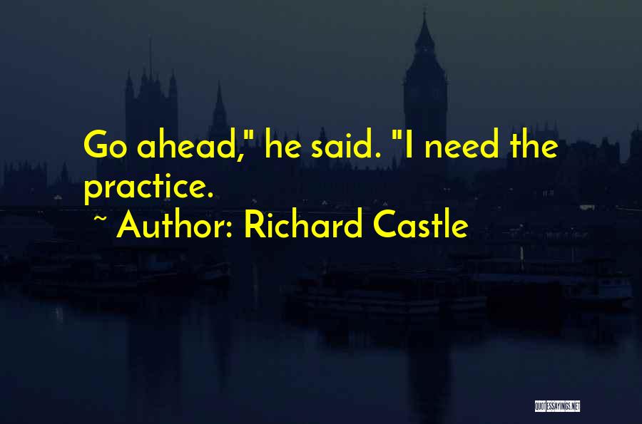 Richard Castle Quotes: Go Ahead, He Said. I Need The Practice.