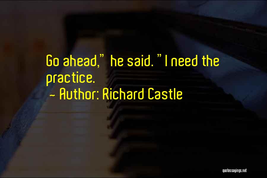 Richard Castle Quotes: Go Ahead, He Said. I Need The Practice.