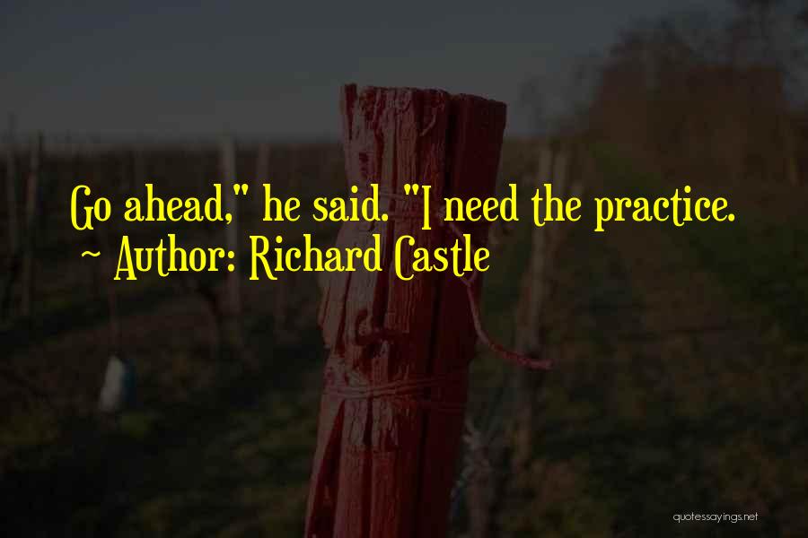 Richard Castle Quotes: Go Ahead, He Said. I Need The Practice.