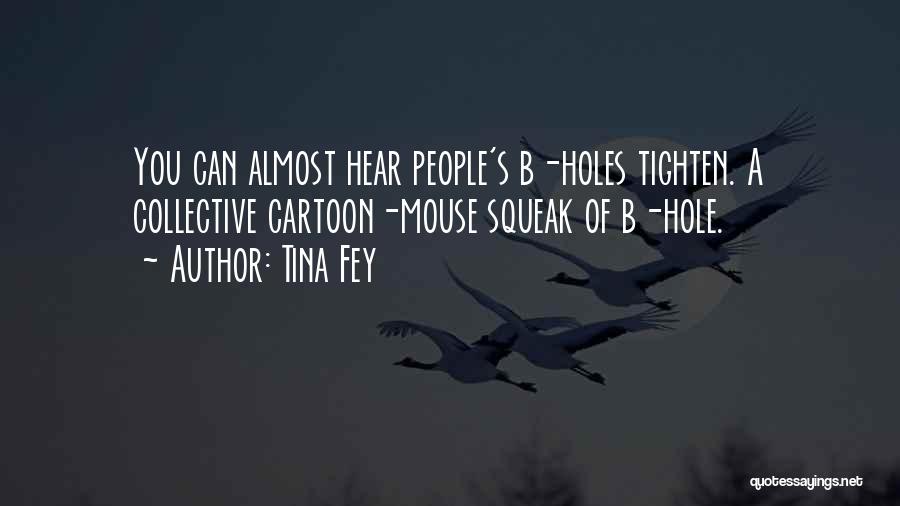 Tina Fey Quotes: You Can Almost Hear People's B-holes Tighten. A Collective Cartoon-mouse Squeak Of B-hole.
