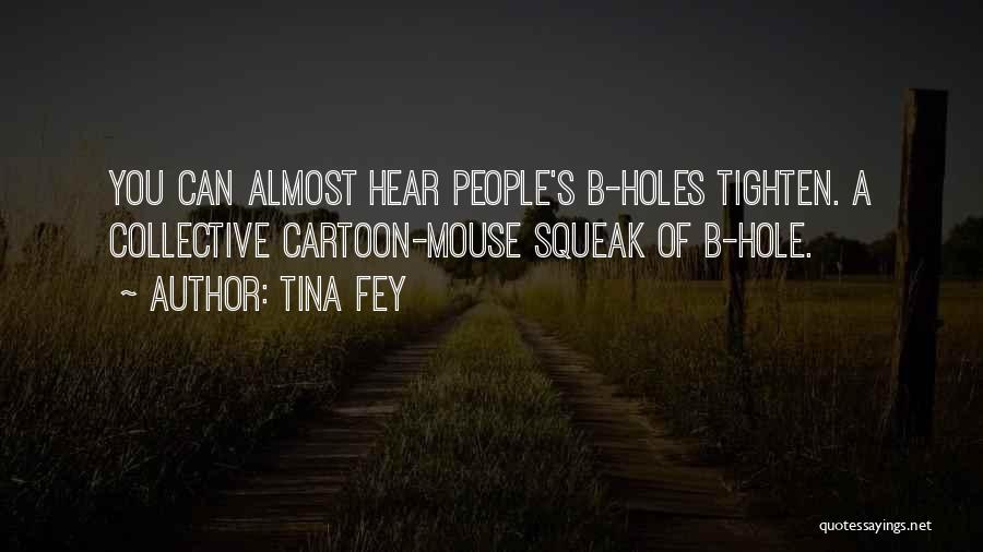 Tina Fey Quotes: You Can Almost Hear People's B-holes Tighten. A Collective Cartoon-mouse Squeak Of B-hole.