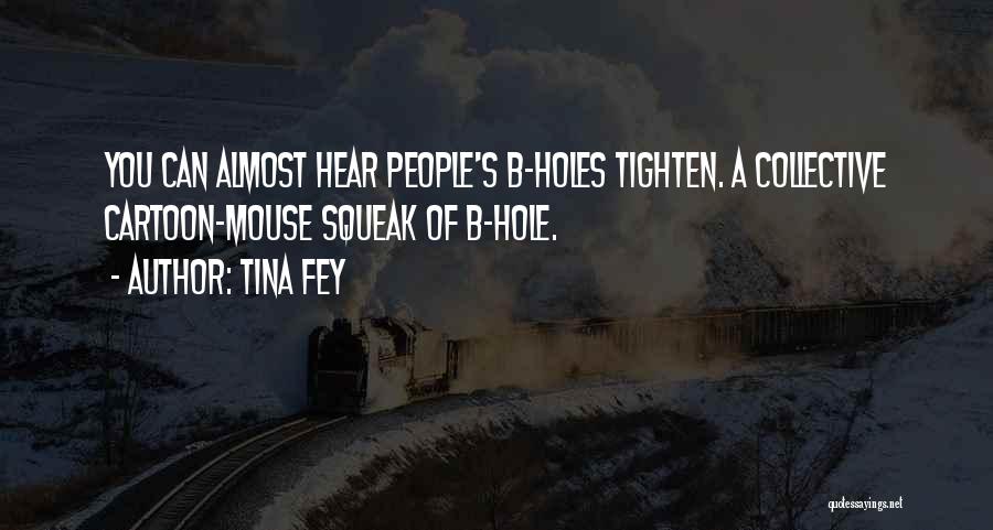 Tina Fey Quotes: You Can Almost Hear People's B-holes Tighten. A Collective Cartoon-mouse Squeak Of B-hole.