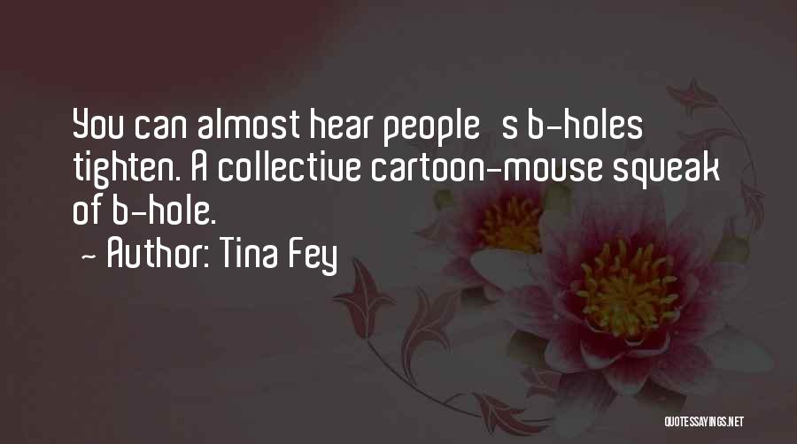Tina Fey Quotes: You Can Almost Hear People's B-holes Tighten. A Collective Cartoon-mouse Squeak Of B-hole.
