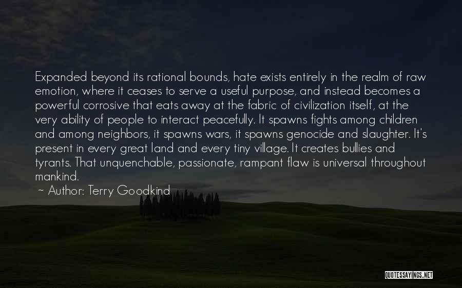 Terry Goodkind Quotes: Expanded Beyond Its Rational Bounds, Hate Exists Entirely In The Realm Of Raw Emotion, Where It Ceases To Serve A