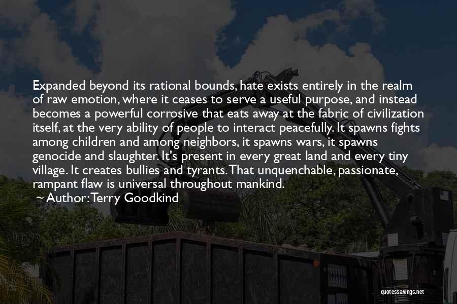 Terry Goodkind Quotes: Expanded Beyond Its Rational Bounds, Hate Exists Entirely In The Realm Of Raw Emotion, Where It Ceases To Serve A