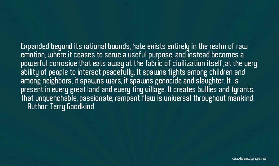 Terry Goodkind Quotes: Expanded Beyond Its Rational Bounds, Hate Exists Entirely In The Realm Of Raw Emotion, Where It Ceases To Serve A