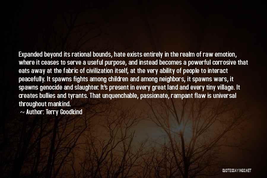 Terry Goodkind Quotes: Expanded Beyond Its Rational Bounds, Hate Exists Entirely In The Realm Of Raw Emotion, Where It Ceases To Serve A