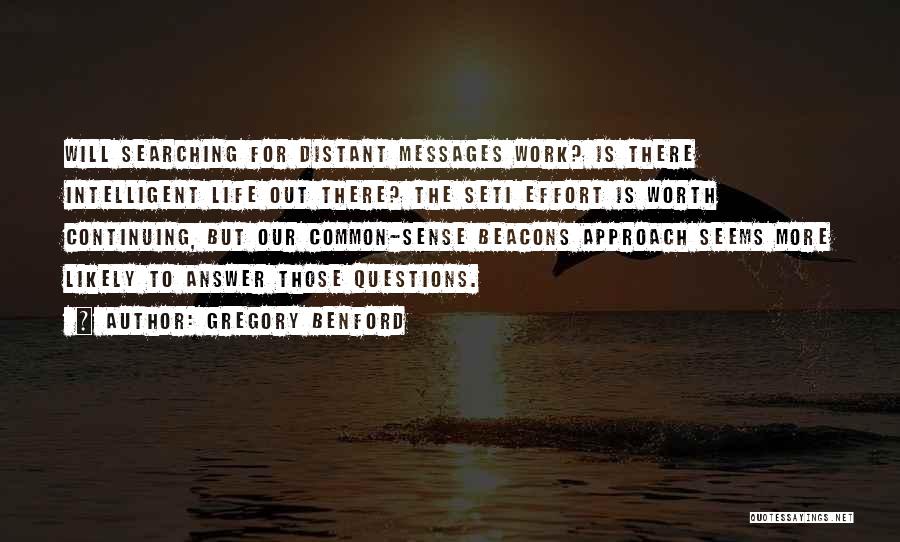 Gregory Benford Quotes: Will Searching For Distant Messages Work? Is There Intelligent Life Out There? The Seti Effort Is Worth Continuing, But Our