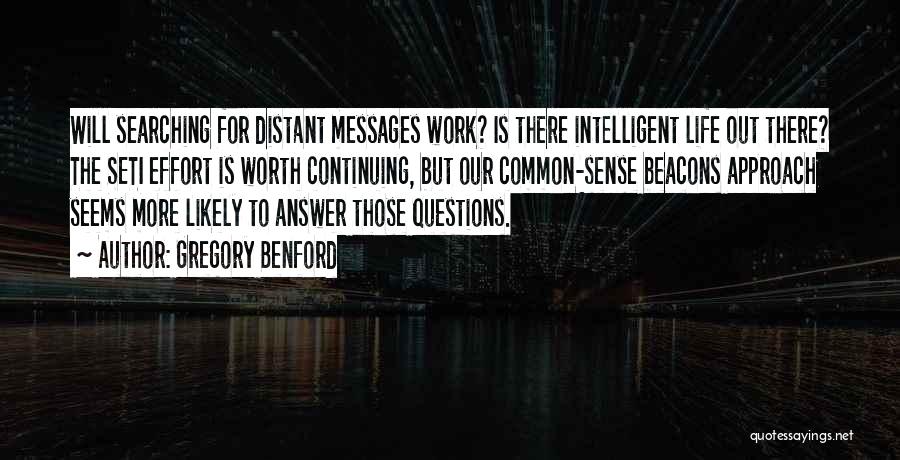 Gregory Benford Quotes: Will Searching For Distant Messages Work? Is There Intelligent Life Out There? The Seti Effort Is Worth Continuing, But Our