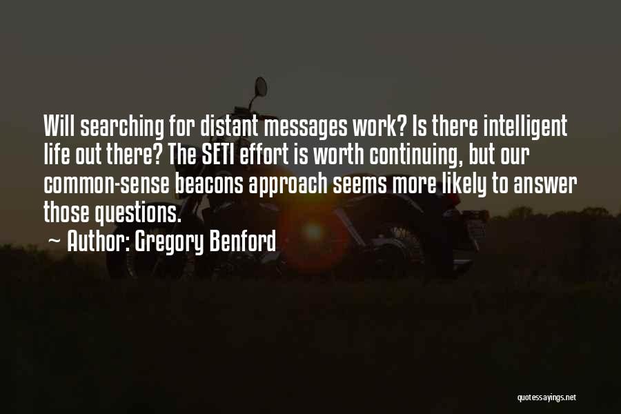 Gregory Benford Quotes: Will Searching For Distant Messages Work? Is There Intelligent Life Out There? The Seti Effort Is Worth Continuing, But Our