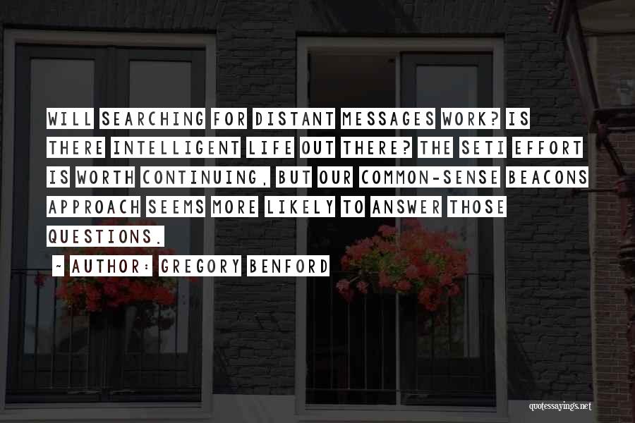 Gregory Benford Quotes: Will Searching For Distant Messages Work? Is There Intelligent Life Out There? The Seti Effort Is Worth Continuing, But Our