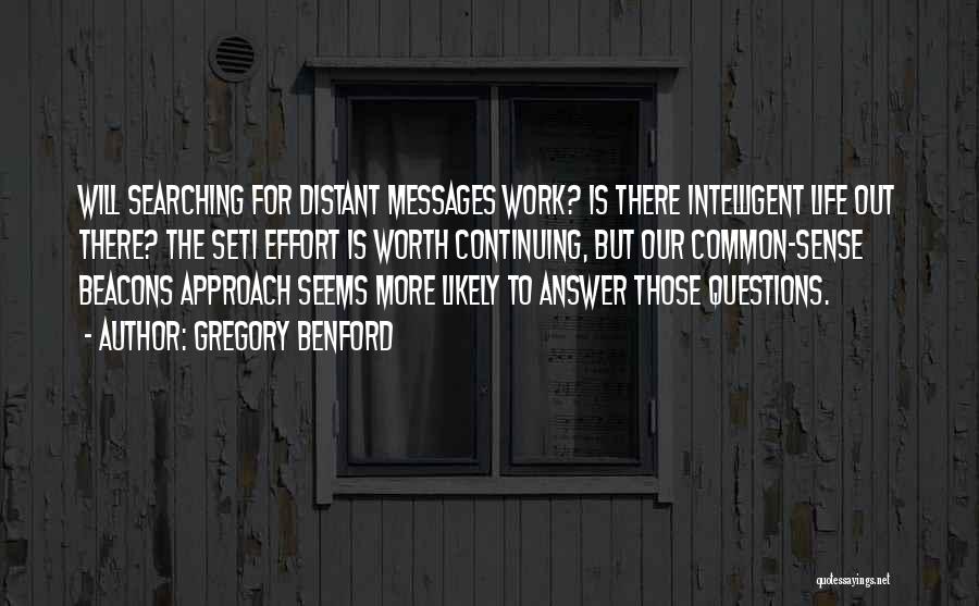 Gregory Benford Quotes: Will Searching For Distant Messages Work? Is There Intelligent Life Out There? The Seti Effort Is Worth Continuing, But Our