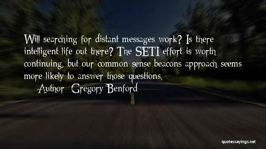 Gregory Benford Quotes: Will Searching For Distant Messages Work? Is There Intelligent Life Out There? The Seti Effort Is Worth Continuing, But Our