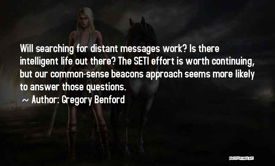 Gregory Benford Quotes: Will Searching For Distant Messages Work? Is There Intelligent Life Out There? The Seti Effort Is Worth Continuing, But Our