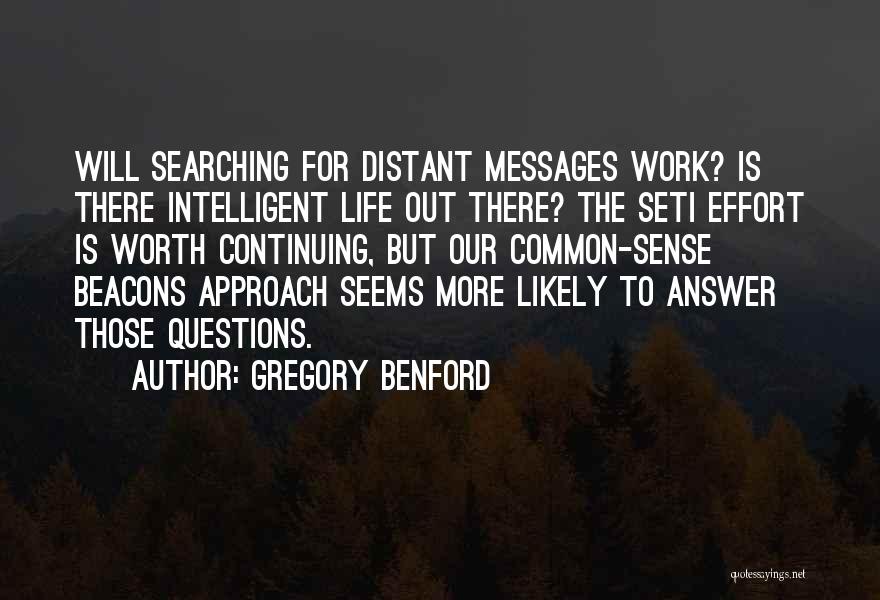 Gregory Benford Quotes: Will Searching For Distant Messages Work? Is There Intelligent Life Out There? The Seti Effort Is Worth Continuing, But Our