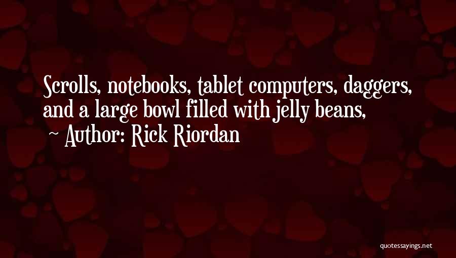 Rick Riordan Quotes: Scrolls, Notebooks, Tablet Computers, Daggers, And A Large Bowl Filled With Jelly Beans,