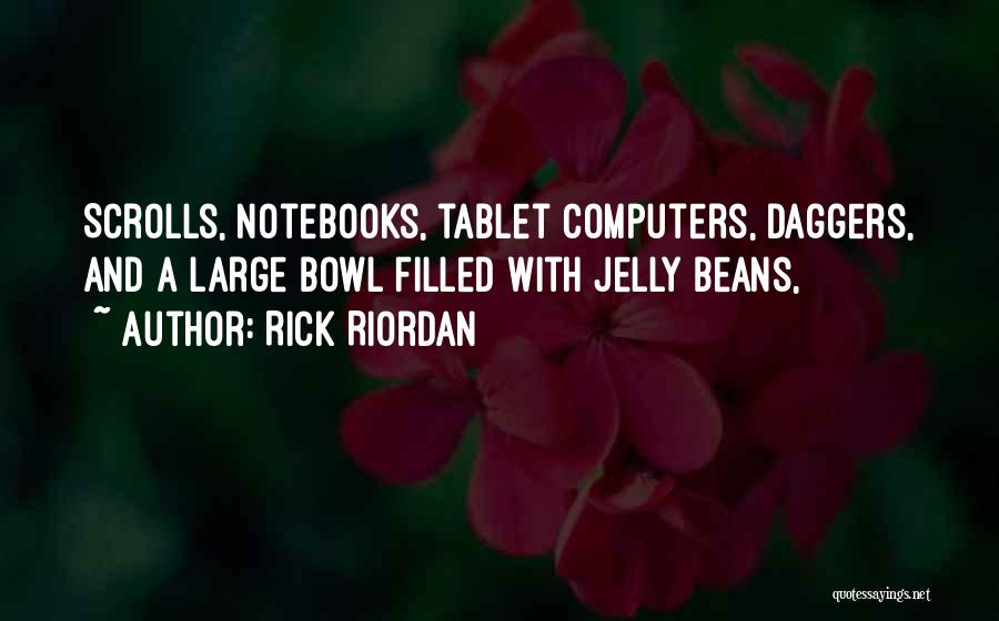 Rick Riordan Quotes: Scrolls, Notebooks, Tablet Computers, Daggers, And A Large Bowl Filled With Jelly Beans,