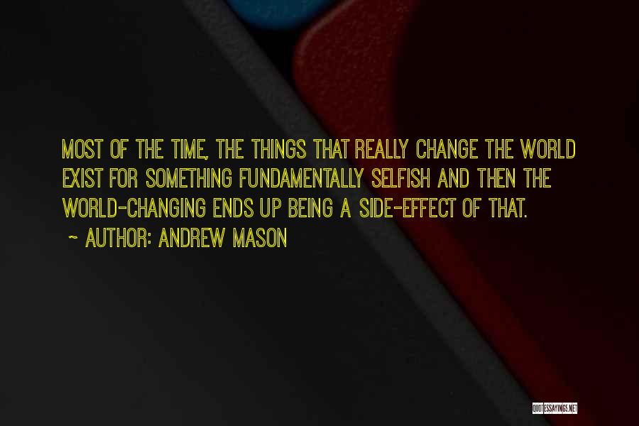 Andrew Mason Quotes: Most Of The Time, The Things That Really Change The World Exist For Something Fundamentally Selfish And Then The World-changing