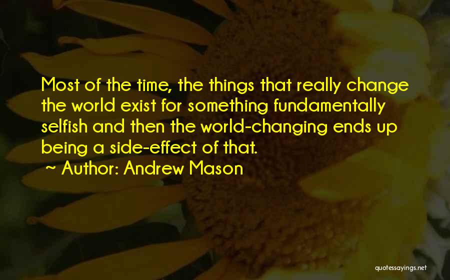 Andrew Mason Quotes: Most Of The Time, The Things That Really Change The World Exist For Something Fundamentally Selfish And Then The World-changing