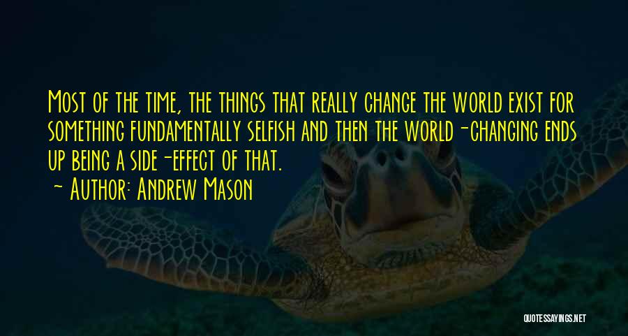 Andrew Mason Quotes: Most Of The Time, The Things That Really Change The World Exist For Something Fundamentally Selfish And Then The World-changing