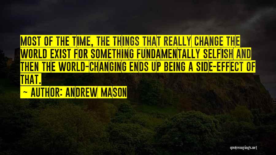 Andrew Mason Quotes: Most Of The Time, The Things That Really Change The World Exist For Something Fundamentally Selfish And Then The World-changing