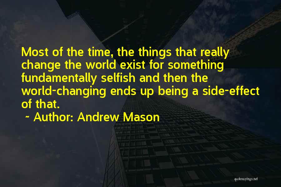 Andrew Mason Quotes: Most Of The Time, The Things That Really Change The World Exist For Something Fundamentally Selfish And Then The World-changing