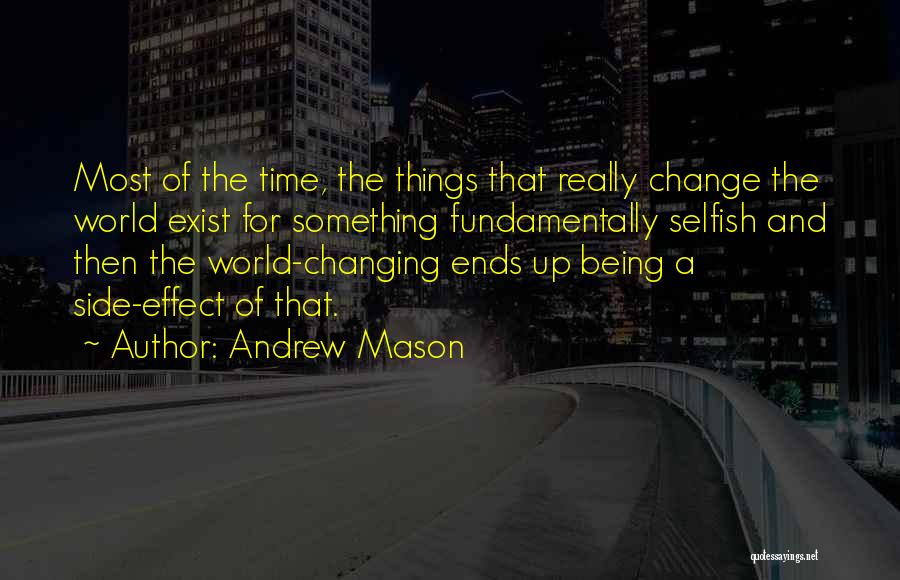 Andrew Mason Quotes: Most Of The Time, The Things That Really Change The World Exist For Something Fundamentally Selfish And Then The World-changing