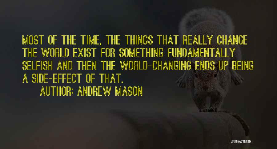 Andrew Mason Quotes: Most Of The Time, The Things That Really Change The World Exist For Something Fundamentally Selfish And Then The World-changing