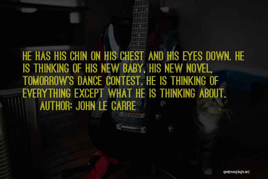 John Le Carre Quotes: He Has His Chin On His Chest And His Eyes Down. He Is Thinking Of His New Baby, His New