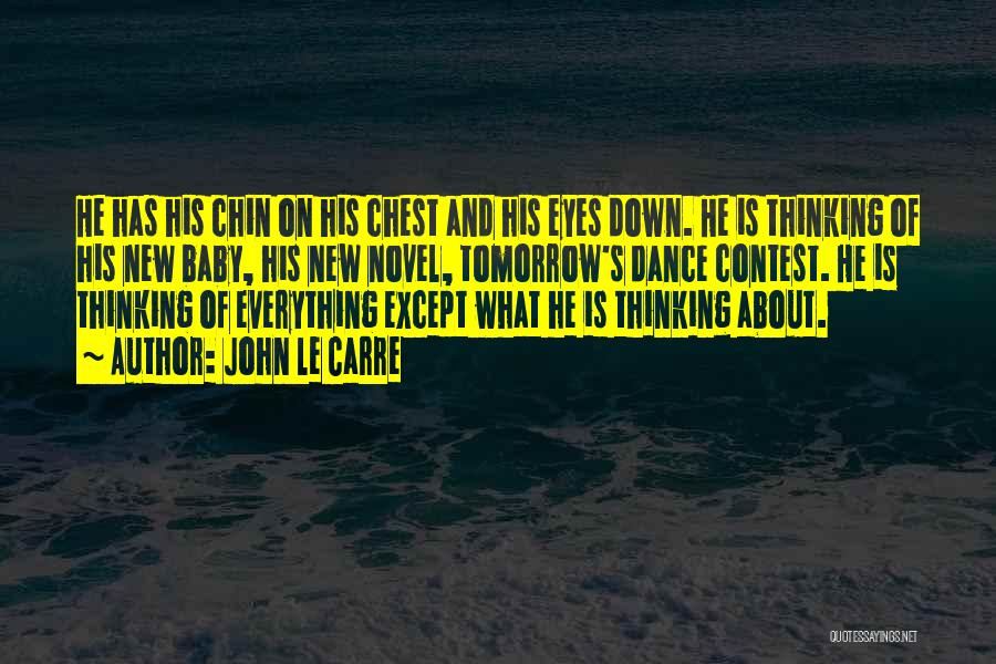 John Le Carre Quotes: He Has His Chin On His Chest And His Eyes Down. He Is Thinking Of His New Baby, His New