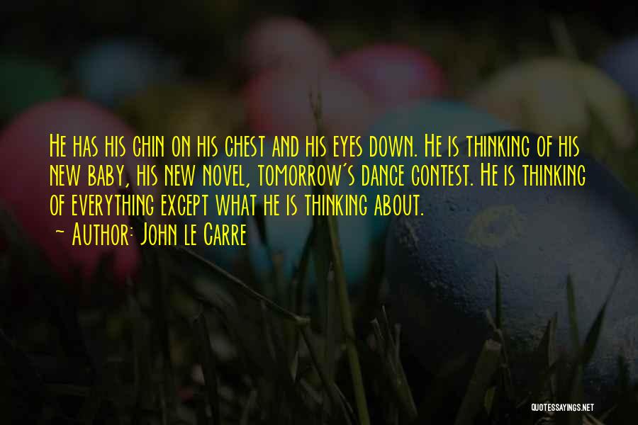John Le Carre Quotes: He Has His Chin On His Chest And His Eyes Down. He Is Thinking Of His New Baby, His New