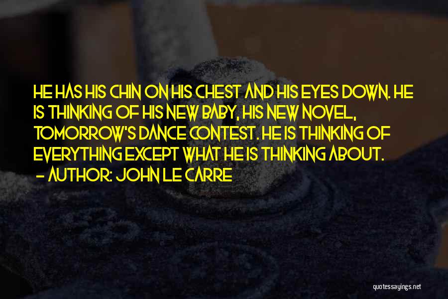 John Le Carre Quotes: He Has His Chin On His Chest And His Eyes Down. He Is Thinking Of His New Baby, His New