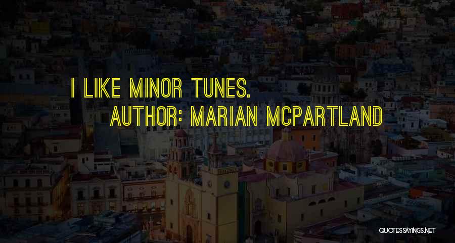 Marian McPartland Quotes: I Like Minor Tunes.