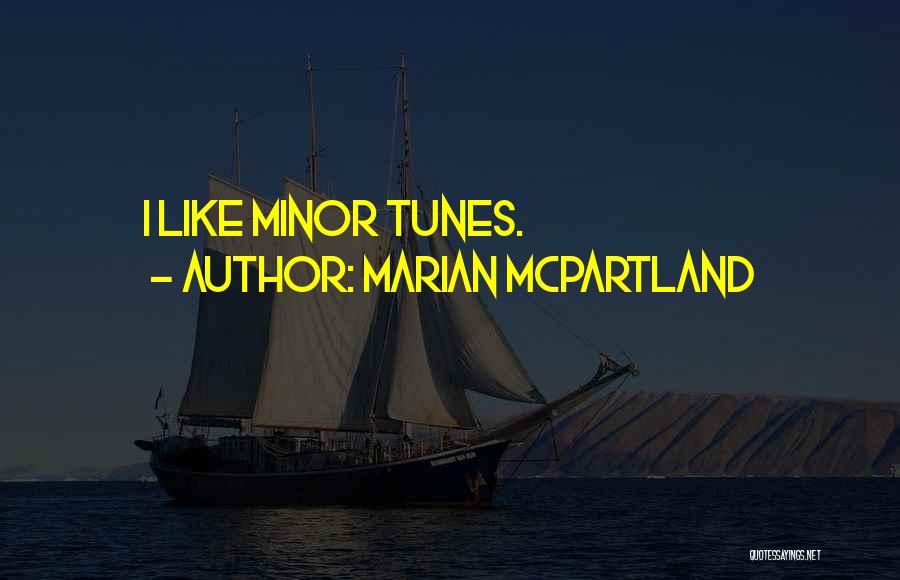 Marian McPartland Quotes: I Like Minor Tunes.