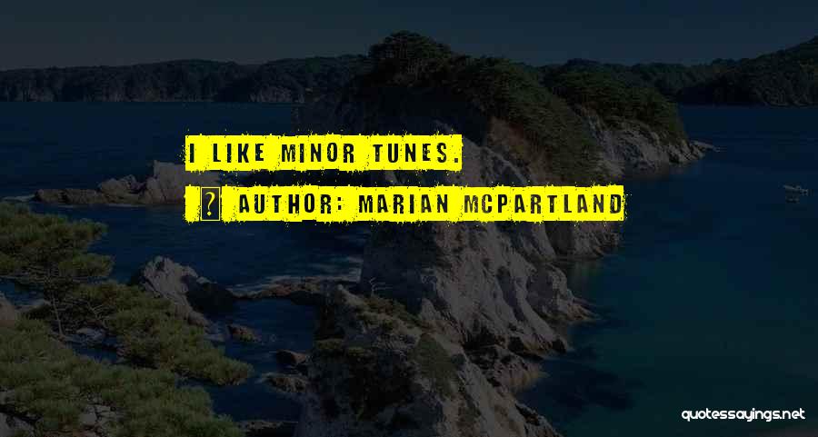 Marian McPartland Quotes: I Like Minor Tunes.