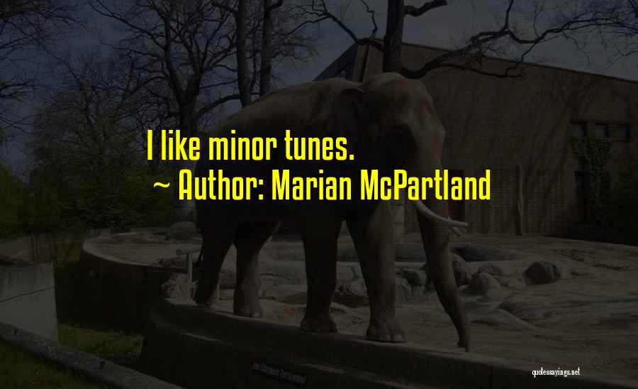Marian McPartland Quotes: I Like Minor Tunes.