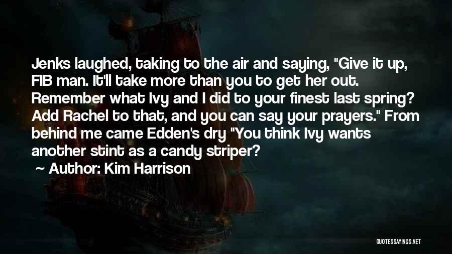 Kim Harrison Quotes: Jenks Laughed, Taking To The Air And Saying, Give It Up, Fib Man. It'll Take More Than You To Get