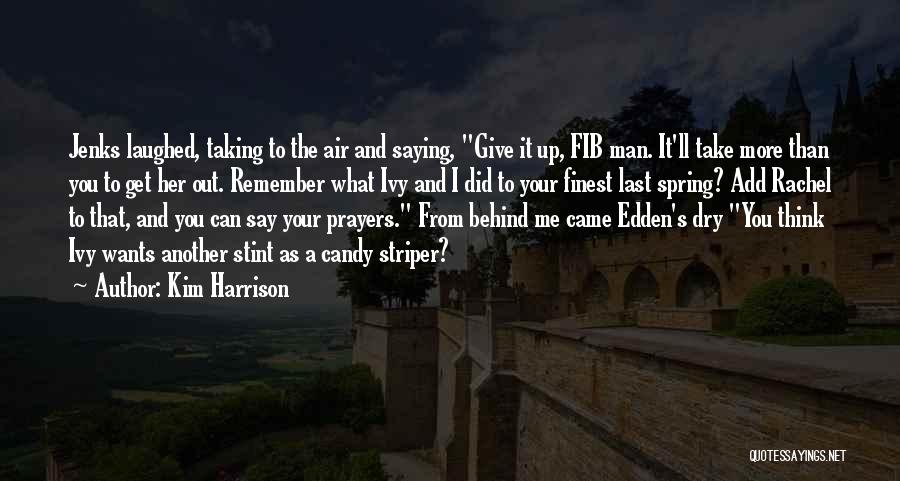 Kim Harrison Quotes: Jenks Laughed, Taking To The Air And Saying, Give It Up, Fib Man. It'll Take More Than You To Get