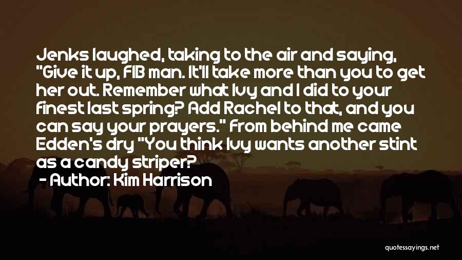 Kim Harrison Quotes: Jenks Laughed, Taking To The Air And Saying, Give It Up, Fib Man. It'll Take More Than You To Get