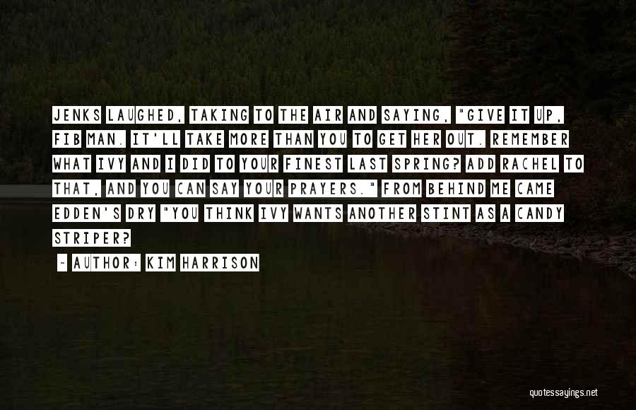Kim Harrison Quotes: Jenks Laughed, Taking To The Air And Saying, Give It Up, Fib Man. It'll Take More Than You To Get