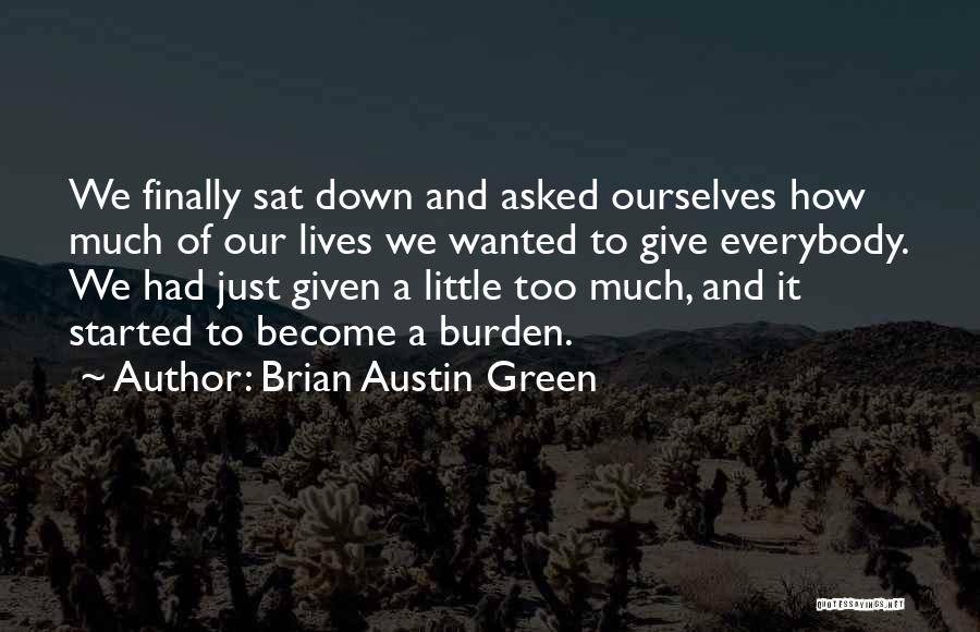 Brian Austin Green Quotes: We Finally Sat Down And Asked Ourselves How Much Of Our Lives We Wanted To Give Everybody. We Had Just